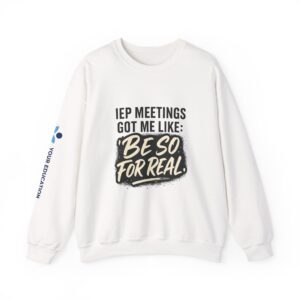 IEP Meetings Got Me Like Sweatshirt — Special Education Advocate Crewneck