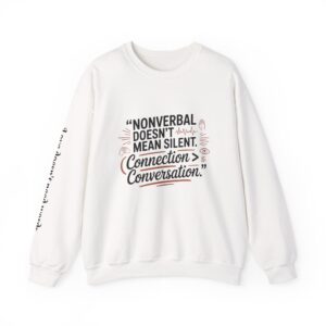 Crewneck Sweatshirt — "Nonverbal Doesn't Mean Silent: Connection > Conversation" Inspirational Pullover