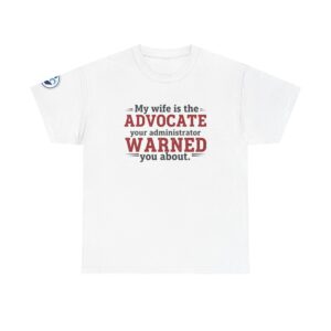 Advocate Wife T‑Shirt — “My wife is the advocate your administrator warned you about” Education Advocate Tee