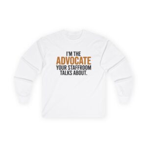 Advocate Long Sleeve Tee — "I'm the Advocate Your Staffroom Talks About"